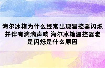 海尔冰箱为什么经常出现温控器闪烁并伴有滴滴声响 海尔冰箱温控器老是闪烁是什么原因